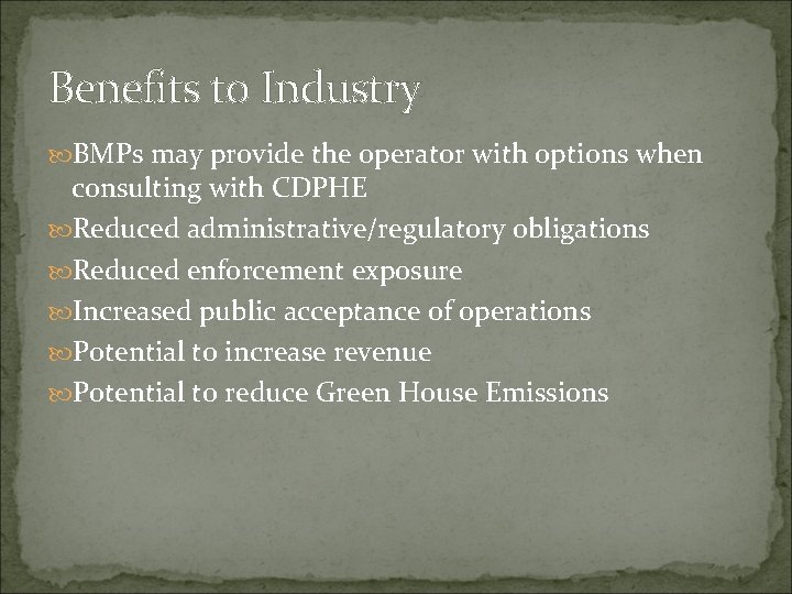Benefits to Industry BMPs may provide the operator with options when consulting with CDPHE