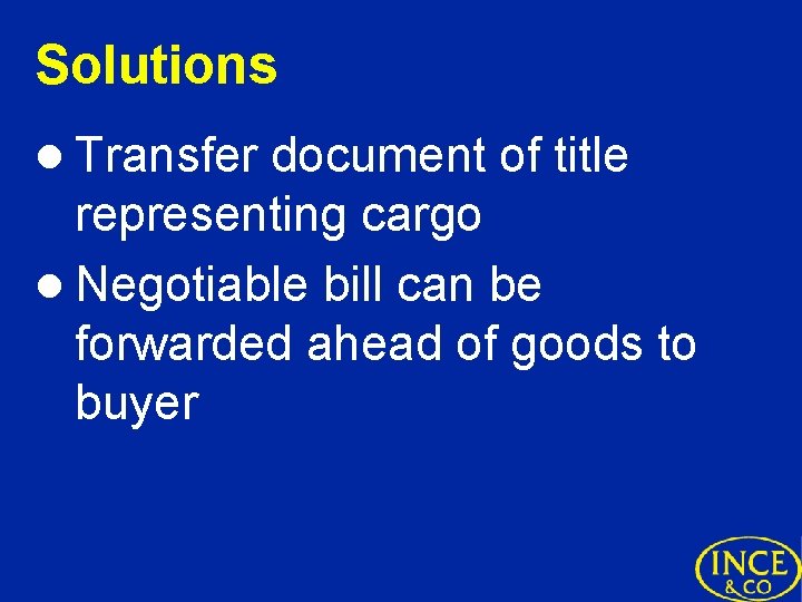 Solutions l Transfer document of title representing cargo l Negotiable bill can be forwarded