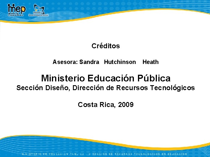 Créditos Asesora: Sandra Hutchinson Heath Ministerio Educación Pública Sección Diseño, Dirección de Recursos Tecnológicos