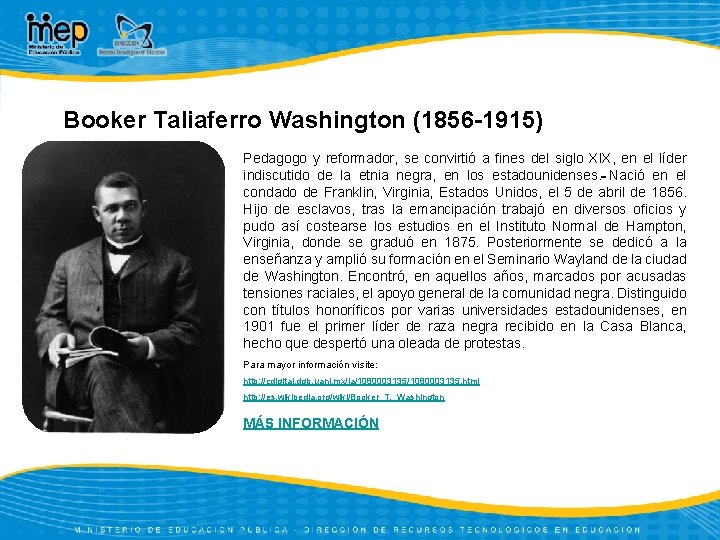 Booker Taliaferro Washington (1856 -1915) Pedagogo y reformador, se convirtió a fines del siglo