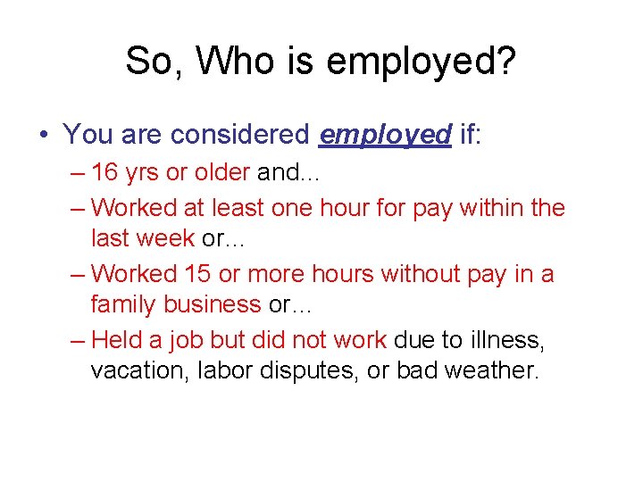 So, Who is employed? • You are considered employed if: – 16 yrs or
