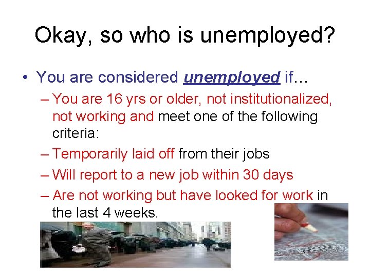 Okay, so who is unemployed? • You are considered unemployed if… – You are