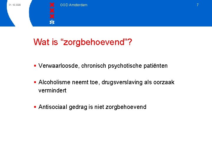 31 -10 -2020 GGD Amsterdam Wat is “zorgbehoevend”? § Verwaarloosde, chronisch psychotische patiënten §