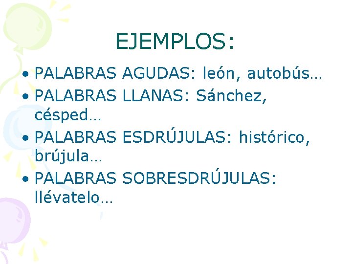 EJEMPLOS: • PALABRAS césped… • PALABRAS brújula… • PALABRAS llévatelo… AGUDAS: león, autobús… LLANAS: