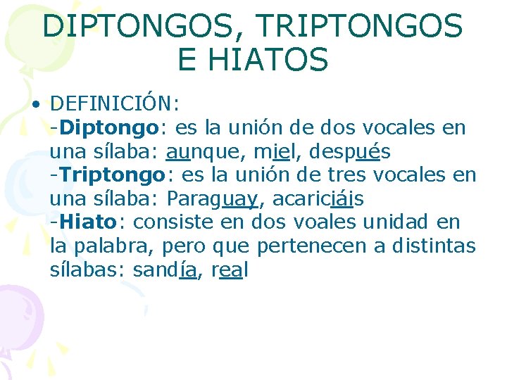 DIPTONGOS, TRIPTONGOS E HIATOS • DEFINICIÓN: -Diptongo: es la unión de dos vocales en