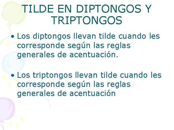 TILDE EN DIPTONGOS Y TRIPTONGOS • Los diptongos llevan tilde cuando les corresponde según