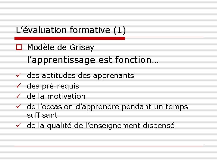 L’évaluation formative (1) o Modèle de Grisay l’apprentissage est fonction… des aptitudes apprenants des