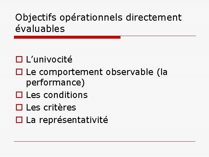 Objectifs opérationnels directement évaluables o L’univocité o Le comportement observable (la performance) o Les
