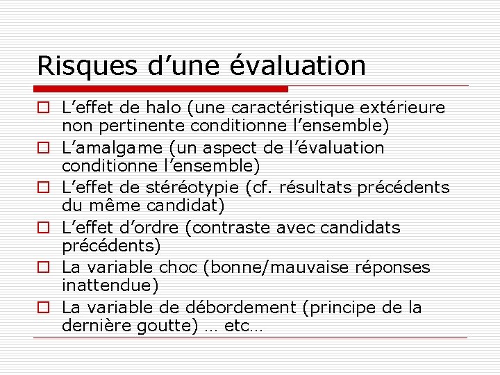 Risques d’une évaluation o L’effet de halo (une caractéristique extérieure non pertinente conditionne l’ensemble)