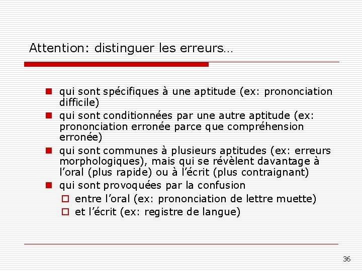 Attention: distinguer les erreurs… n qui sont spécifiques à une aptitude (ex: prononciation difficile)