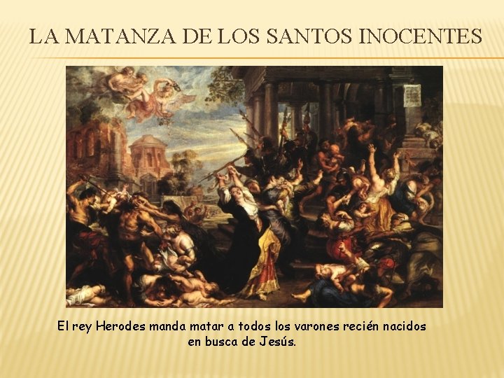 LA MATANZA DE LOS SANTOS INOCENTES El rey Herodes manda matar a todos los