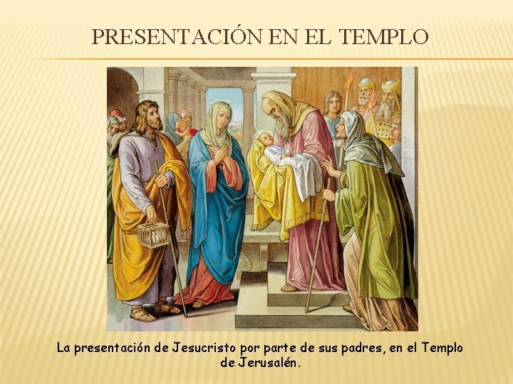 PRESENTACIÓN EN EL TEMPLO La presentación de Jesucristo por parte de sus padres, en