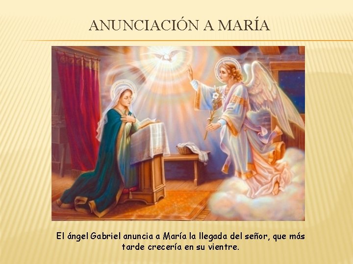 ANUNCIACIÓN A MARÍA El ángel Gabriel anuncia a María la llegada del señor, que