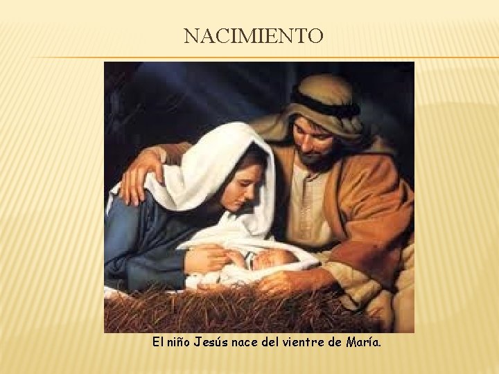 NACIMIENTO El niño Jesús nace del vientre de María. 