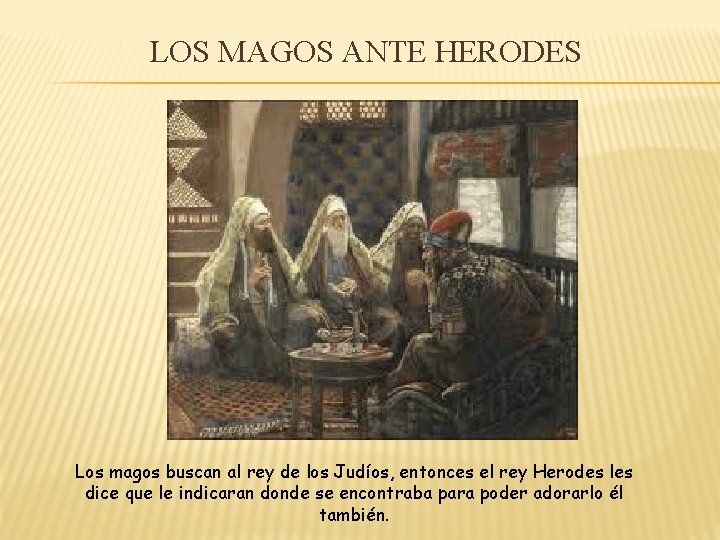 LOS MAGOS ANTE HERODES Los magos buscan al rey de los Judíos, entonces el