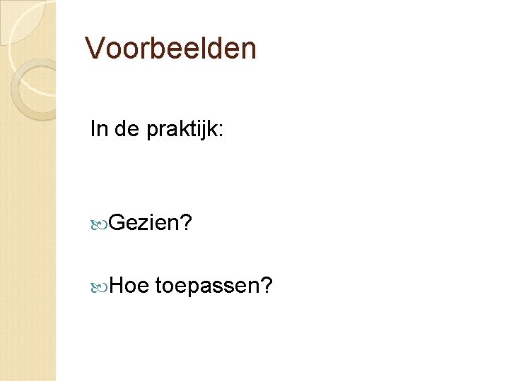 Voorbeelden In de praktijk: Gezien? Hoe toepassen? Voorbeelden In de praktijk: Gezien? Hoe toepassen?