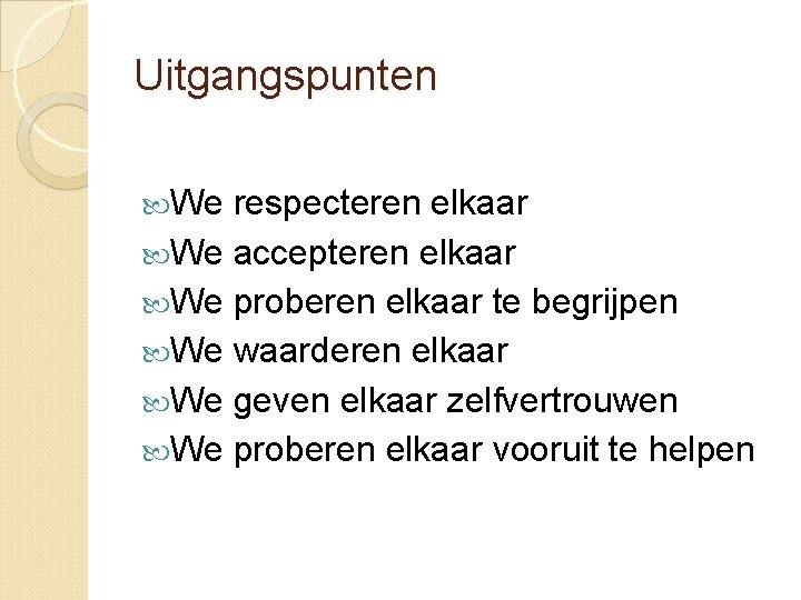 Uitgangspunten We respecteren elkaar We accepteren elkaar We proberen elkaar te begrijpen We waarderen Uitgangspunten We respecteren elkaar We accepteren elkaar We proberen elkaar te begrijpen We waarderen