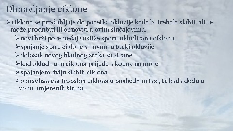 Obnavljanje ciklone Øciklona se produbljuje do početka okluzije kada bi trebala slabit, ali se