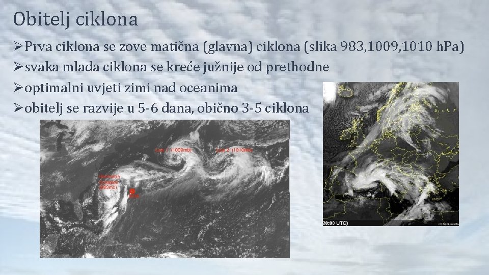 Obitelj ciklona ØPrva ciklona se zove matična (glavna) ciklona (slika 983, 1009, 1010 h.