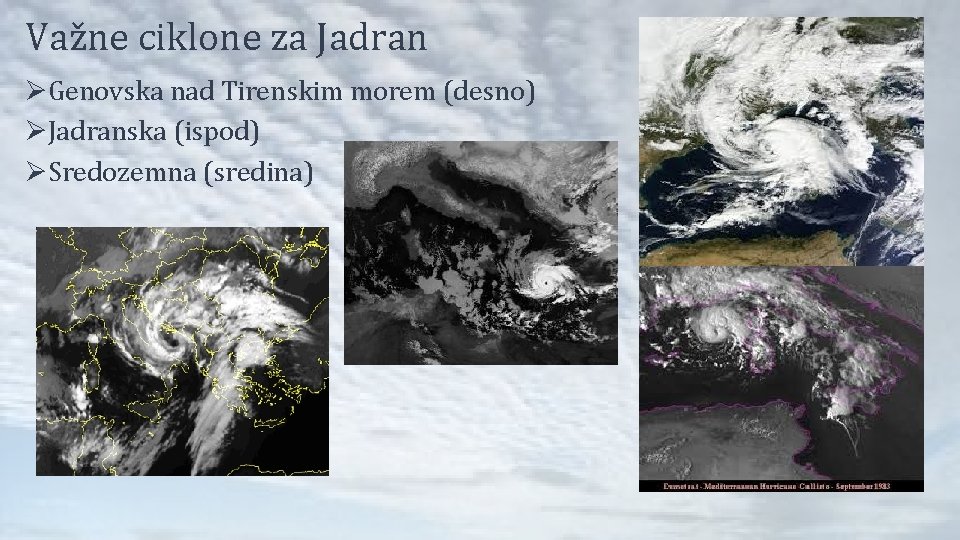 Važne ciklone za Jadran ØGenovska nad Tirenskim morem (desno) ØJadranska (ispod) ØSredozemna (sredina) 