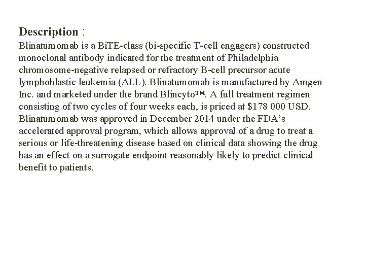Description : Blinatumomab is a Bi. TE-class (bi-specific T-cell engagers) constructed monoclonal antibody indicated
