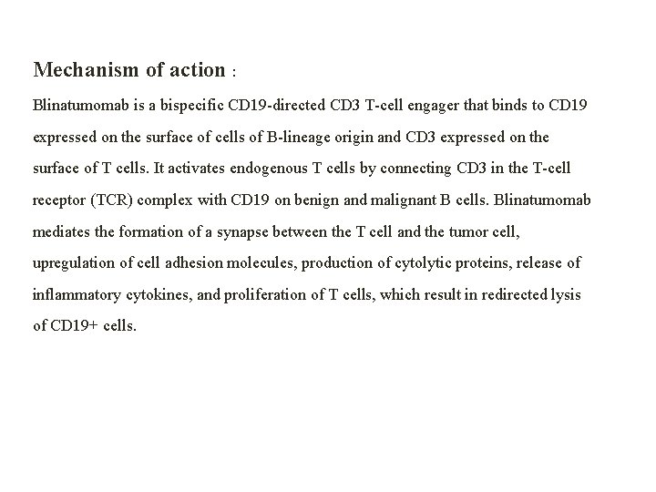 Mechanism of action : Blinatumomab is a bispecific CD 19 -directed CD 3 T-cell