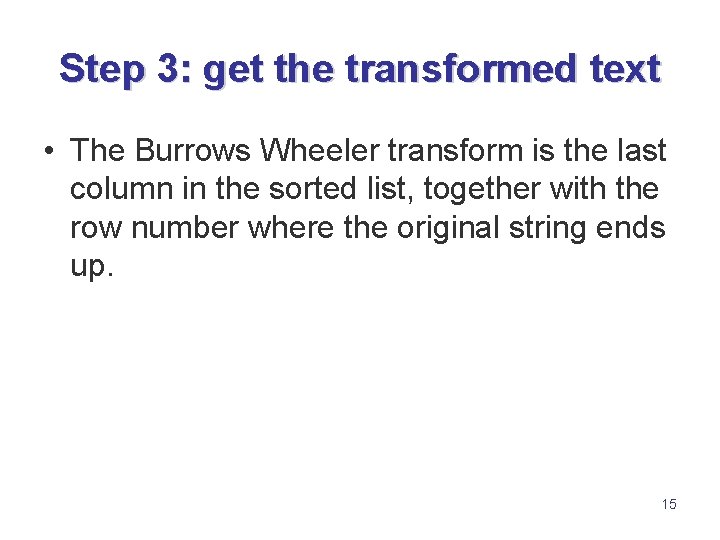Step 3: get the transformed text • The Burrows Wheeler transform is the last