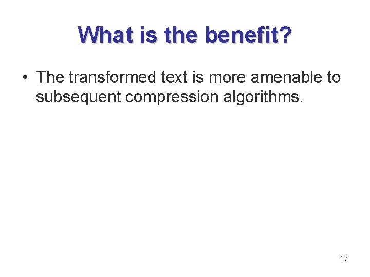 What is the benefit? • The transformed text is more amenable to subsequent compression