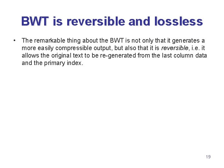 BWT is reversible and lossless • The remarkable thing about the BWT is not