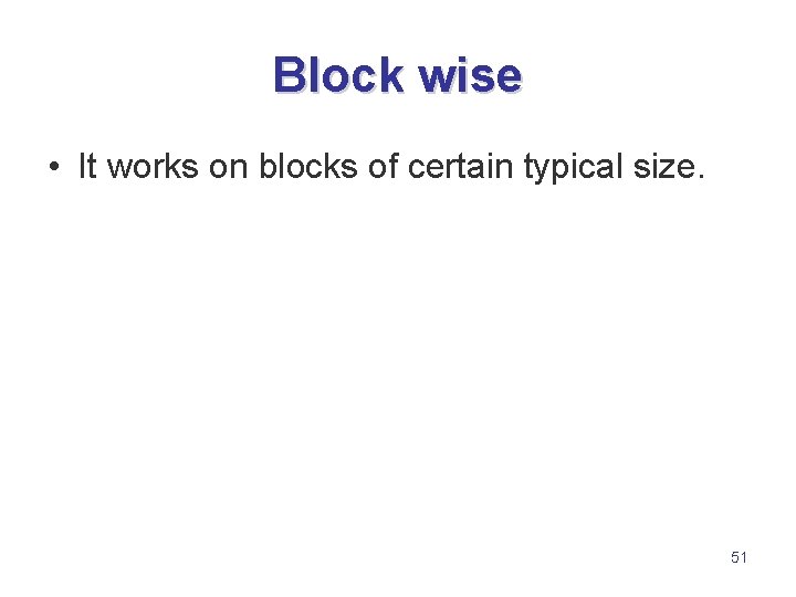 Block wise • It works on blocks of certain typical size. 51 