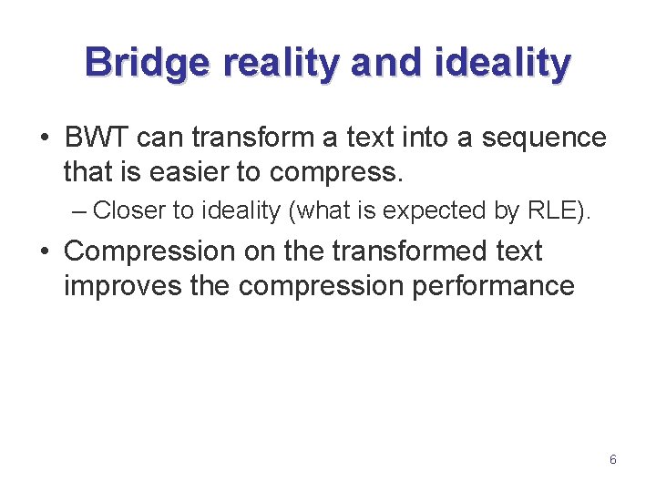 Bridge reality and ideality • BWT can transform a text into a sequence that