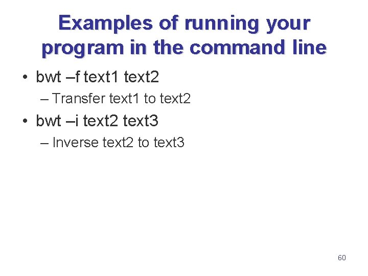 Examples of running your program in the command line • bwt –f text 1