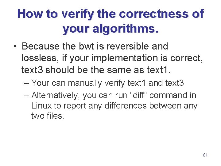 How to verify the correctness of your algorithms. • Because the bwt is reversible