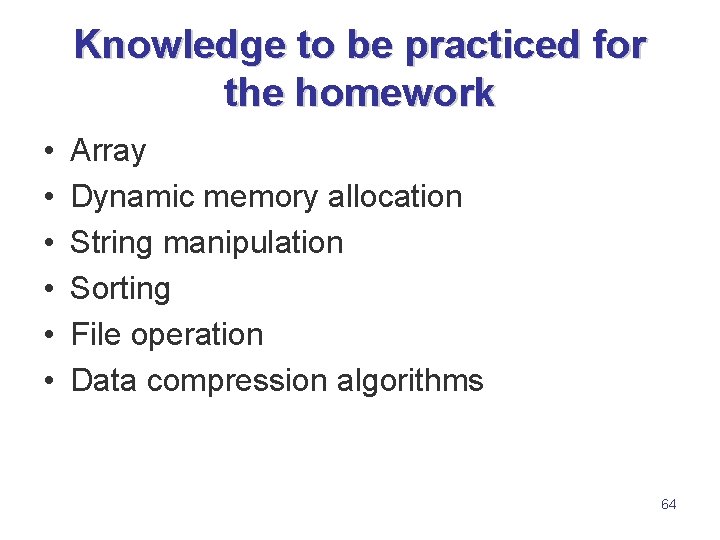 Knowledge to be practiced for the homework • • • Array Dynamic memory allocation