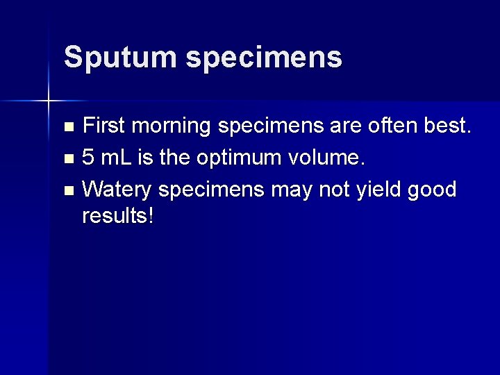 Sputum specimens First morning specimens are often best. n 5 m. L is the