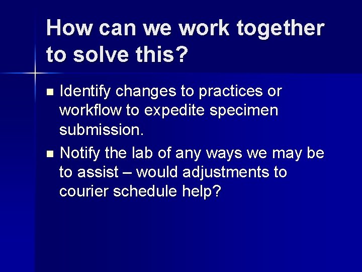How can we work together to solve this? Identify changes to practices or workflow