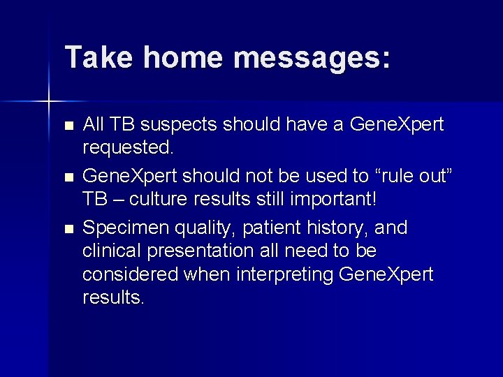 Take home messages: n n n All TB suspects should have a Gene. Xpert