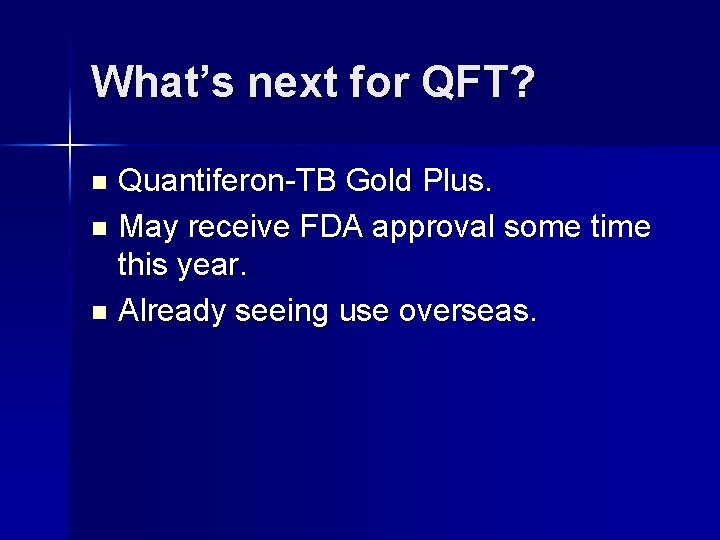 What’s next for QFT? Quantiferon-TB Gold Plus. n May receive FDA approval some time