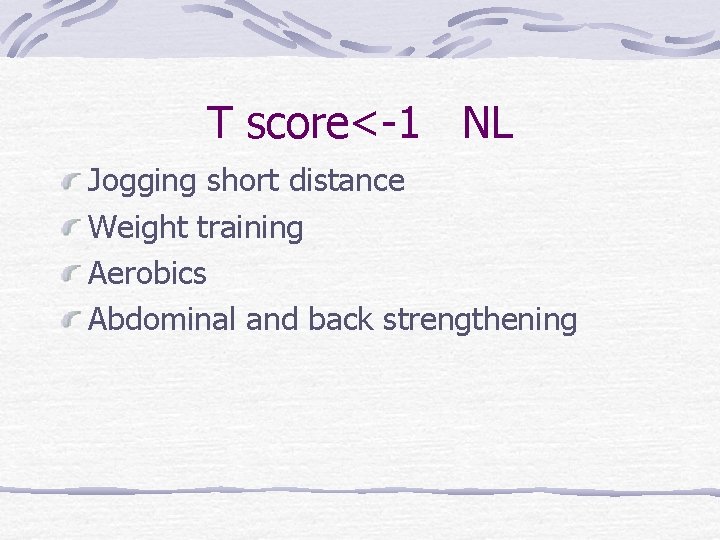 T score<-1 NL Jogging short distance Weight training Aerobics Abdominal and back strengthening 