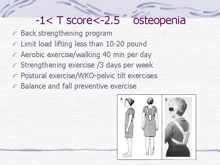 -1< T score<-2. 5 osteopenia Back strengthening program Limit load lifting less than 10
