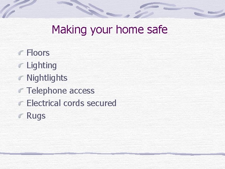 Making your home safe Floors Lighting Nightlights Telephone access Electrical cords secured Rugs 