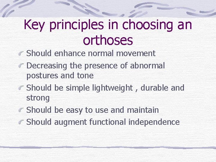 Key principles in choosing an orthoses Should enhance normal movement Decreasing the presence of