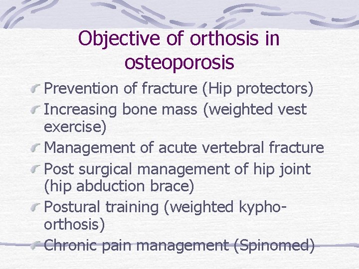 Objective of orthosis in osteoporosis Prevention of fracture (Hip protectors) Increasing bone mass (weighted