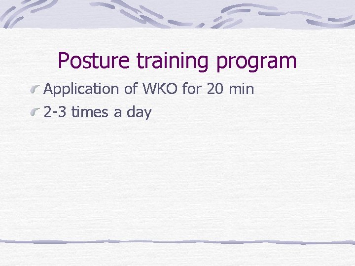 Posture training program Application of WKO for 20 min 2 -3 times a day