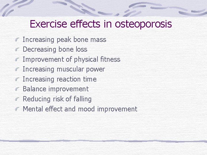 Exercise effects in osteoporosis Increasing peak bone mass Decreasing bone loss Improvement of physical