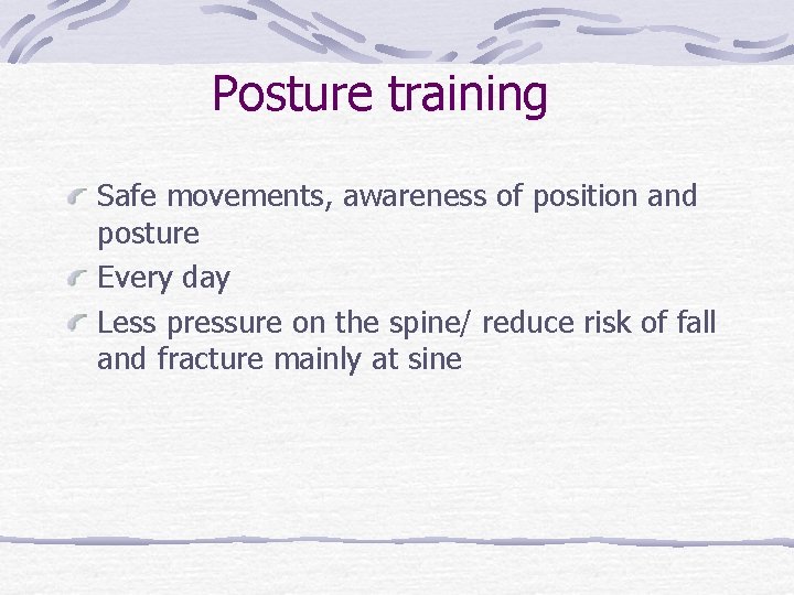 Posture training Safe movements, awareness of position and posture Every day Less pressure on