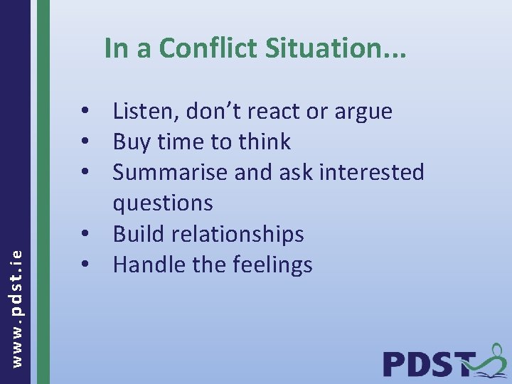 www. pdst. ie In a Conflict Situation. . . • Listen, don’t react or