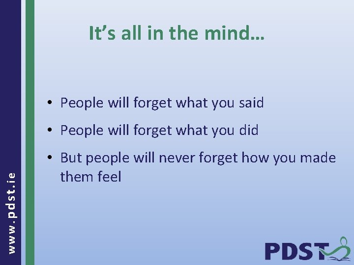 It’s all in the mind… • People will forget what you said www. pdst.