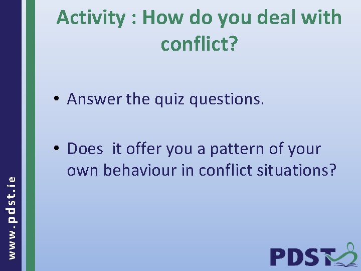 Activity : How do you deal with conflict? www. pdst. ie • Answer the