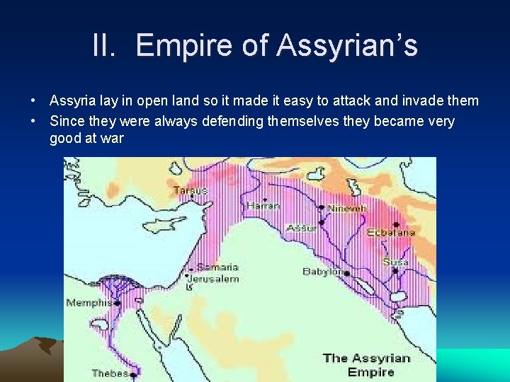 II. Empire of Assyrian’s • Assyria lay in open land so it made it